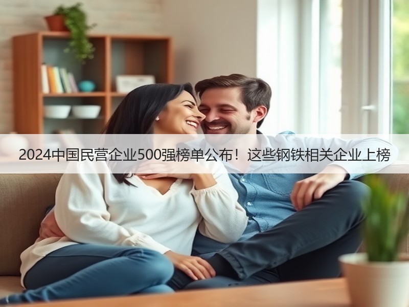 2024中国民营企业500强榜单公布！这些钢铁相关企业上榜