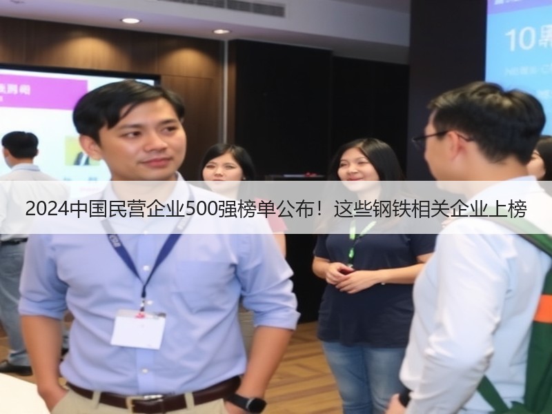 2024中国民营企业500强榜单公布！这些钢铁相关企业上榜