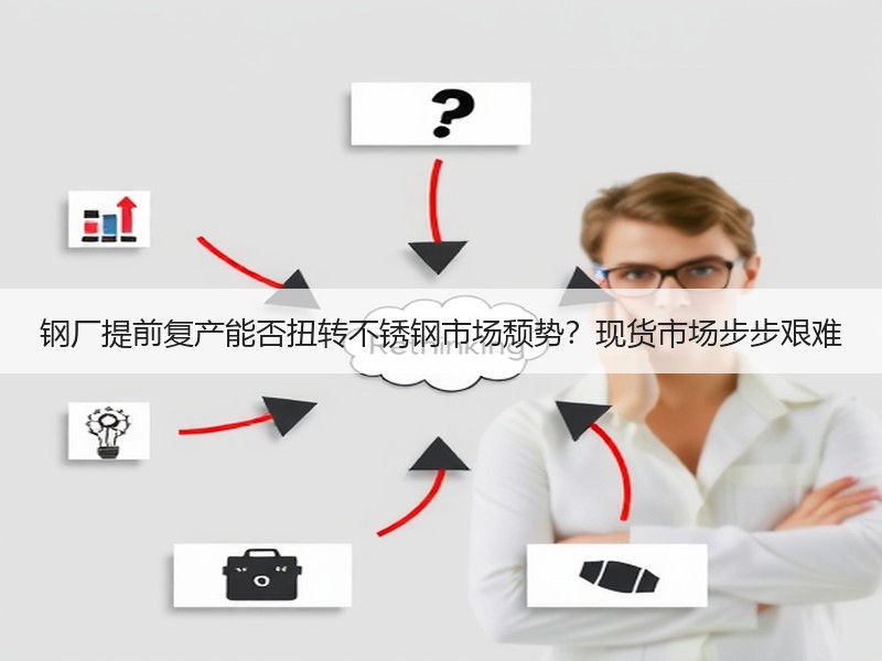 钢厂提前复产能否扭转不锈钢市场颓势？现货市场步步艰难