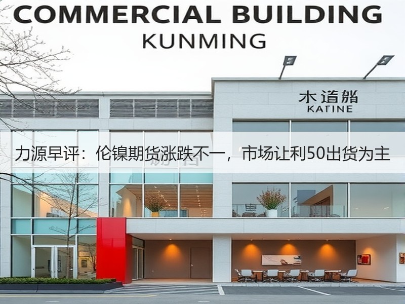 力源早评：伦镍期货涨跌不一，市场让利50出货为主