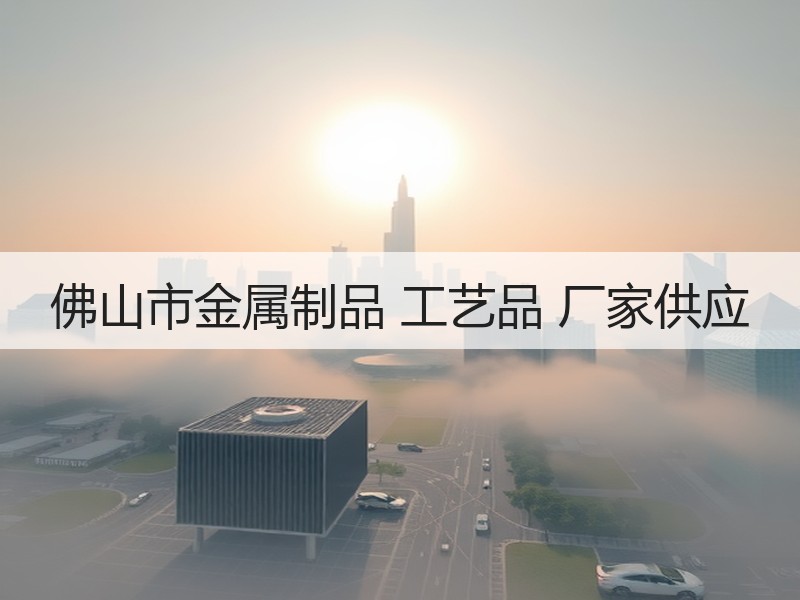 佛山市金属制品 工艺品 厂家供应