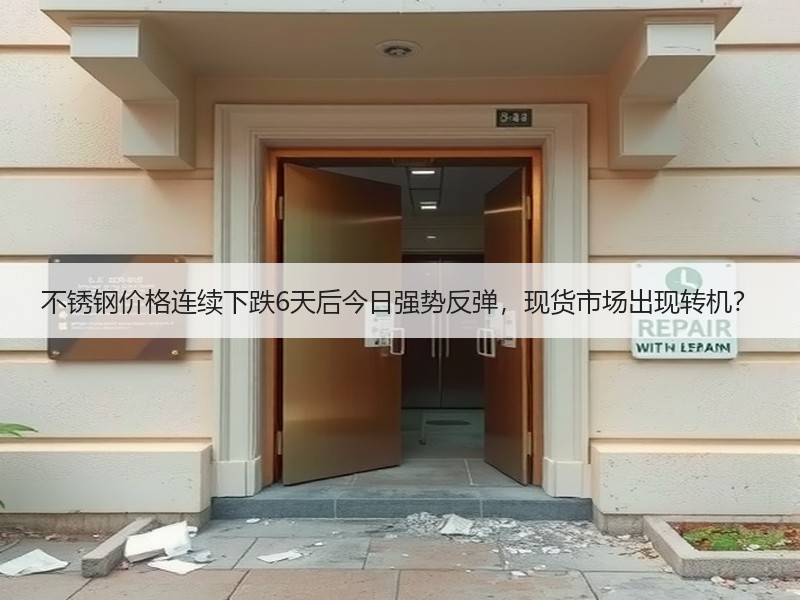 不锈钢价格连续下跌6天后今日强势反弹，现货市场出现转机？