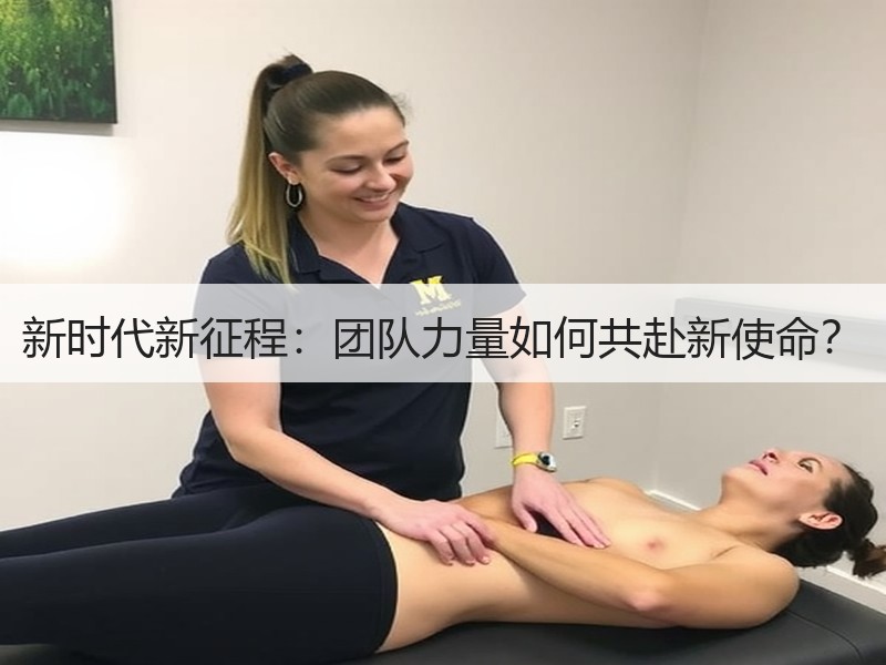 新时代新征程：团队力量如何共赴新使命？